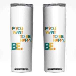 Mental Health Skinny Tumbler If You Want To Be Happy, Be. TS09 White Print Your Wear