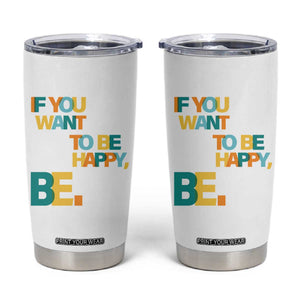 Mental Health Tumbler Cup If You Want To Be Happy, Be. TS09 White Print Your Wear