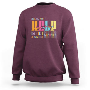 Mental Health Sweatshirt Asking For Help Is Not A Sign Of Weakness TS09 Maroon Printyourwear