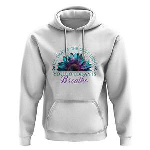Suicide Prevention Awareness Hoodie It's Okay If The Only Thing You Do Today Is Breathe Sunflower Mental Health TS09 White Printyourwear