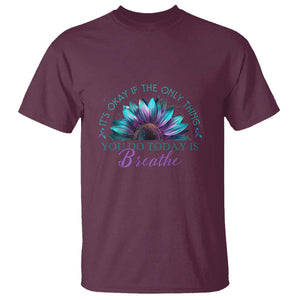 Suicide Prevention Awareness T Shirt It's Okay If The Only Thing You Do Today Is Breathe Sunflower Mental Health TS09 Maroon Printyourwear