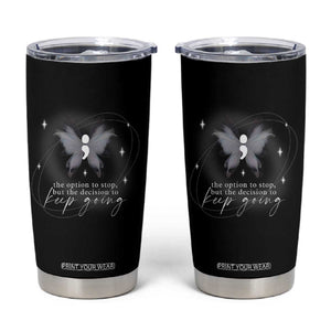 Suicide Prevention Awareness Tumbler Cup The Option To Stop But The Decision To Keep Going Aesthetic Butterfly TS09 Black Print Your Wear