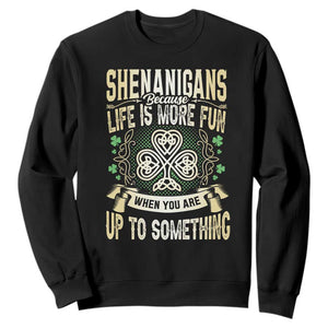 Funny St. Patrick's Day Sweatshirt Shenanigans Because Life Is More Fun When You Are Up To Something TS09 Black Print Your Wear
