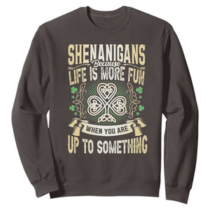 Funny St. Patrick's Day Sweatshirt Shenanigans Because Life Is More Fun When You Are Up To Something TS09 Dark Chocolate Print Your Wear