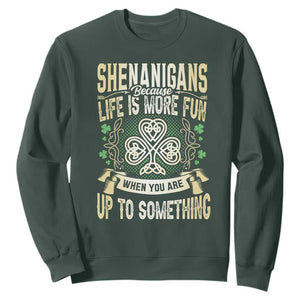 Funny St. Patrick's Day Sweatshirt Shenanigans Because Life Is More Fun When You Are Up To Something TS09 Dark Forest Green Print Your Wear