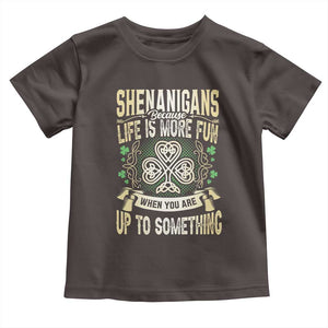 Funny St. Patrick's Day Toddler T Shirt Shenanigans Because Life Is More Fun When You Are Up To Something TS09 Dark Chocolate Print Your Wear
