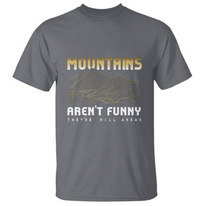 Funny Hiking T Shirt Mountains Aren't Funny They're Hill Areas Pun TS09 Charcoal Printyourwear
