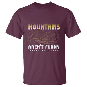 Funny Hiking T Shirt Mountains Aren't Funny They're Hill Areas Pun TS09 Maroon Printyourwear