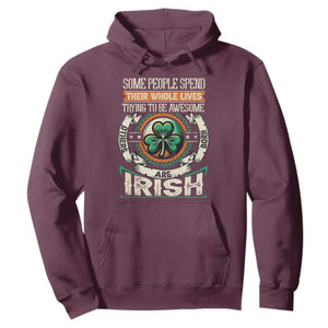 Irish Pride Hoodie Some People Spend Their Whole Lives Trying To Be Awesome Others Are Born Irish TS09 Maroon Print Your Wear