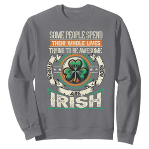 Irish Pride Sweatshirt Some People Spend Their Whole Lives Trying To Be Awesome Others Are Born Irish TS09 Charcoal Print Your Wear