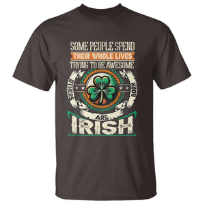 Irish Pride T Shirt Some People Spend Their Whole Lives Trying To Be Awesome Others Are Born Irish TS09 Dark Chocolate Print Your Wear