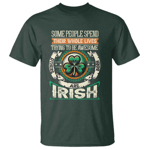 Irish Pride T Shirt Some People Spend Their Whole Lives Trying To Be Awesome Others Are Born Irish TS09 Dark Forest Green Print Your Wear