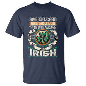 Irish Pride T Shirt Some People Spend Their Whole Lives Trying To Be Awesome Others Are Born Irish TS09 Navy Print Your Wear