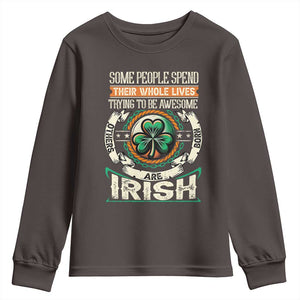 Irish Pride Youth Sweatshirt Some People Spend Their Whole Lives Trying To Be Awesome Others Are Born Irish TS09 Dark Chocolate Print Your Wear
