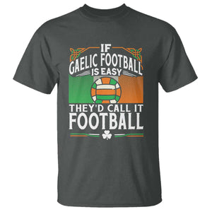 Funny Gaelic Football T Shirt If Gaelic Football Was Easy They's Call It Football TS09 Dark Heather Print Your Wear