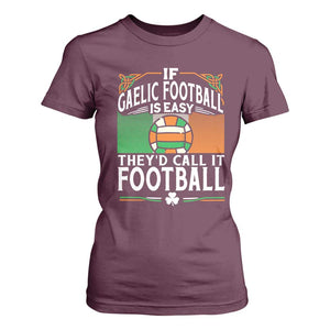 Funny Gaelic Football T Shirt For Women If Gaelic Football Was Easy They's Call It Football TS09 Maroon Print Your Wear