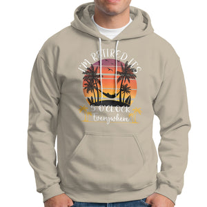 It's 5 O'Clock Everywhere I'm Retired Retirement At Beach Sunset Summer Hoodie TS09 Sand Printyourwear