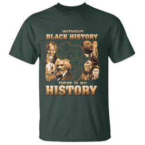 African Pride T Shirt Without Black History There Is No History TS09 Dark Forest Green Print Your Wear