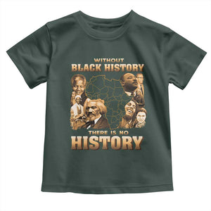 African Pride Toddler T Shirt Without Black History There Is No History TS09 Dark Forest Green Print Your Wear