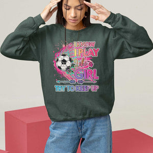Soccer Sweatshirt I Know I Play Like A Girl Soccer Pink Power TS09 Dark Forest Green Print Your Wear