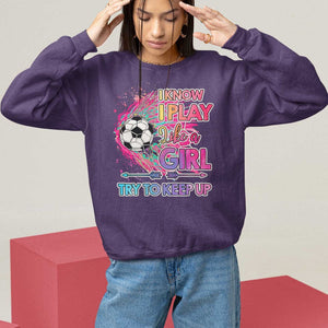 Soccer Sweatshirt I Know I Play Like A Girl Soccer Pink Power TS09 Purple Print Your Wear