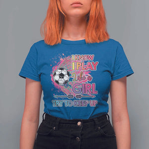 Soccer T Shirt For Women I Know I Play Like A Girl Soccer Pink Power TS09 Royal Blue Print Your Wear