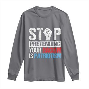 Stop Pretending Your Racism is Patriotism Long Sleeve Shirt TS09 Charcoal Print Your Wear