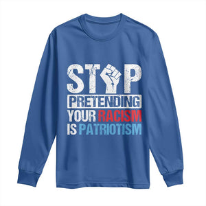 Stop Pretending Your Racism is Patriotism Long Sleeve Shirt TS09 Royal Blue Print Your Wear