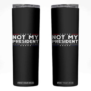 Not My President Not My Voice Not My Value Not My Beliefs Skinny Tumbler TS09 Black Print Your Wear
