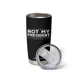 Not My President Not My Voice Not My Value Not My Beliefs Tumbler Cup TS09 Print Your Wear