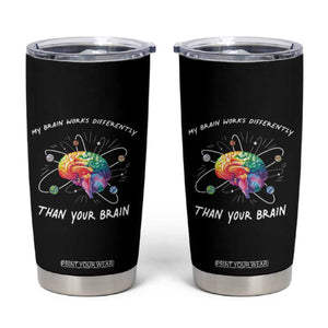 Autism Awareness Tumbler Cup My Brain Works Differently Than Your Brain TS09 Black Print Your Wear