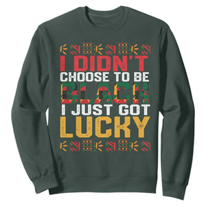 Black History Month Sweatshirt I Didn't Choose To Be Black I Just Got Lucky TS09 Dark Forest Green Printyourwear