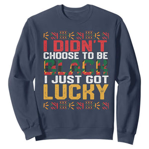 Black History Month Sweatshirt I Didn't Choose To Be Black I Just Got Lucky TS09 Navy Printyourwear