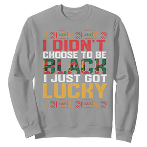 Black History Month Sweatshirt I Didn't Choose To Be Black I Just Got Lucky TS09 Sport Gray Printyourwear
