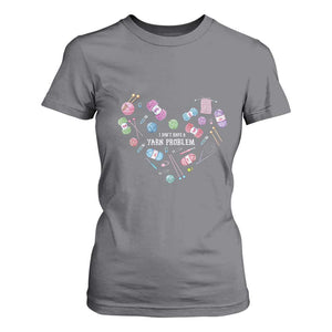 Funny Crochet T Shirt For Women I Don't Have A Yarn Problem Yarn Collecting Knitting TS09 Charcoal Print Your Wear