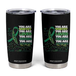 Mental Health Awareness Tumbler Cup You Are Worthy Loved Needed Enough Green Ribbon TS09 Black Print Your Wear