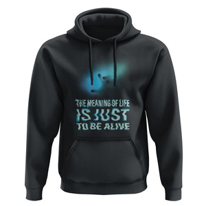 Motivational Mental Health Hoodie The Meaning Of Life Is Just To Be Alive Aesthetic TS09 Black Printyourwear