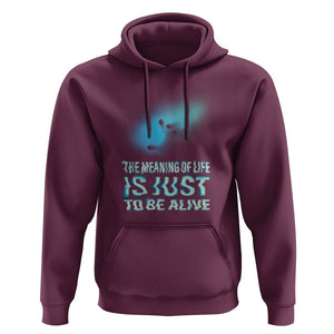 Motivational Mental Health Hoodie The Meaning Of Life Is Just To Be Alive Aesthetic TS09 Maroon Printyourwear