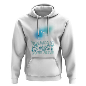 Motivational Mental Health Hoodie The Meaning Of Life Is Just To Be Alive Aesthetic TS09 White Printyourwear
