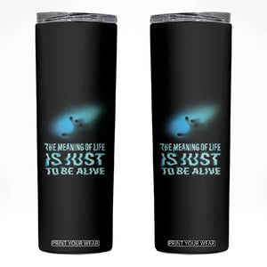 Motivational Mental Health Skinny Tumbler The Meaning Of Life Is Just To Be Alive Aesthetic TS09 Black Print Your Wear