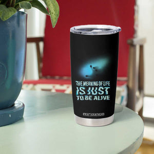 Motivational Mental Health Tumbler Cup The Meaning Of Life Is Just To Be Alive Aesthetic TS09 Print Your Wear