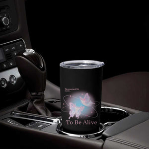 Motivational Mental Health Tumbler Cup The Meaning Of Life Is Just To Be Alive Butterfly TS09 Print Your Wear