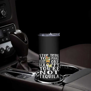 Motivational Mental Health Skinny Tumbler Stop Trying To Make Everyone Happy You're Not Tequila TS09 Print Your Wear