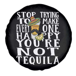 Motivational Mental Health Spare Tire Cover Stop Trying To Make Everyone Happy You're Not Tequila TS09 Print Your Wear