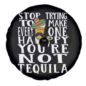 Motivational Mental Health Spare Tire Cover Stop Trying To Make Everyone Happy You're Not Tequila TS09 Print Your Wear