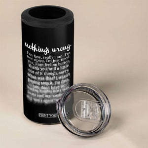 Mental Health 4 in 1 Can Cooler Tumbler Nothing's Wrong I'm Fine I'm Not Upset I'm Just Tired TS09 Print Your Wear