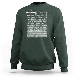 Mental Health Sweatshirt Nothing's Wrong I'm Fine I'm Not Upset I'm Just Tired TS09 Dark Forest Green Print Your Wear