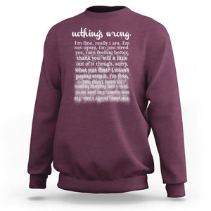 Mental Health Sweatshirt Nothing's Wrong I'm Fine I'm Not Upset I'm Just Tired TS09 Maroon Print Your Wear