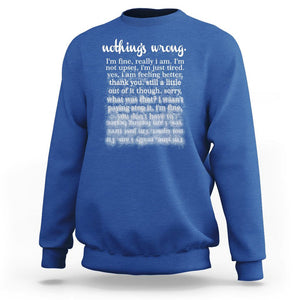 Mental Health Sweatshirt Nothing's Wrong I'm Fine I'm Not Upset I'm Just Tired TS09 Royal Blue Print Your Wear