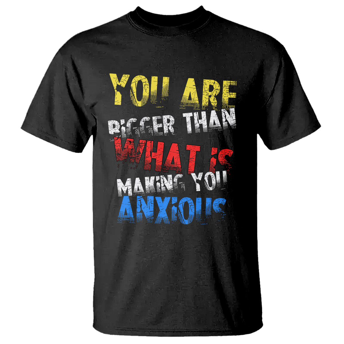 You Are Bigger Than What Is Making You Anxious T Shirt TS09 Black Printyourwear